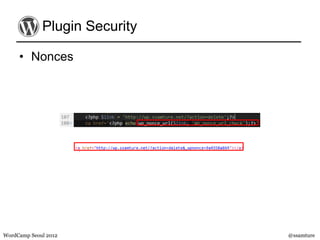 Plugin Security

     • Nonces




WordCamp Seoul 2012            @ssamture
 