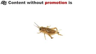 Content without promotion is
 