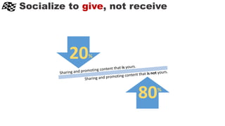 Socialize to give, not receive
80%
20%
 