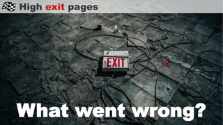 High exit pages
What went wrong?
 
