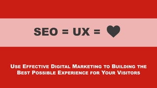 xxxxx @StoneyD
SEO = UX =
USE EFFECTIVE DIGITAL MARKETING TO BUILDING THE
BEST POSSIBLE EXPERIENCE FOR YOUR VISITORS
 