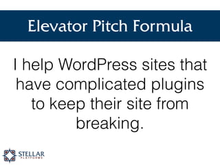 Elevator Pitch Formula
I help WordPress websites
produce content that keeps
an audience engaged.
 