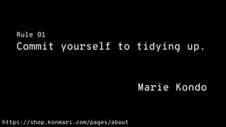 https://shop.konmari.com/pages/about
Rule 01
Commit yourself to tidying up.
Marie Kondo
 