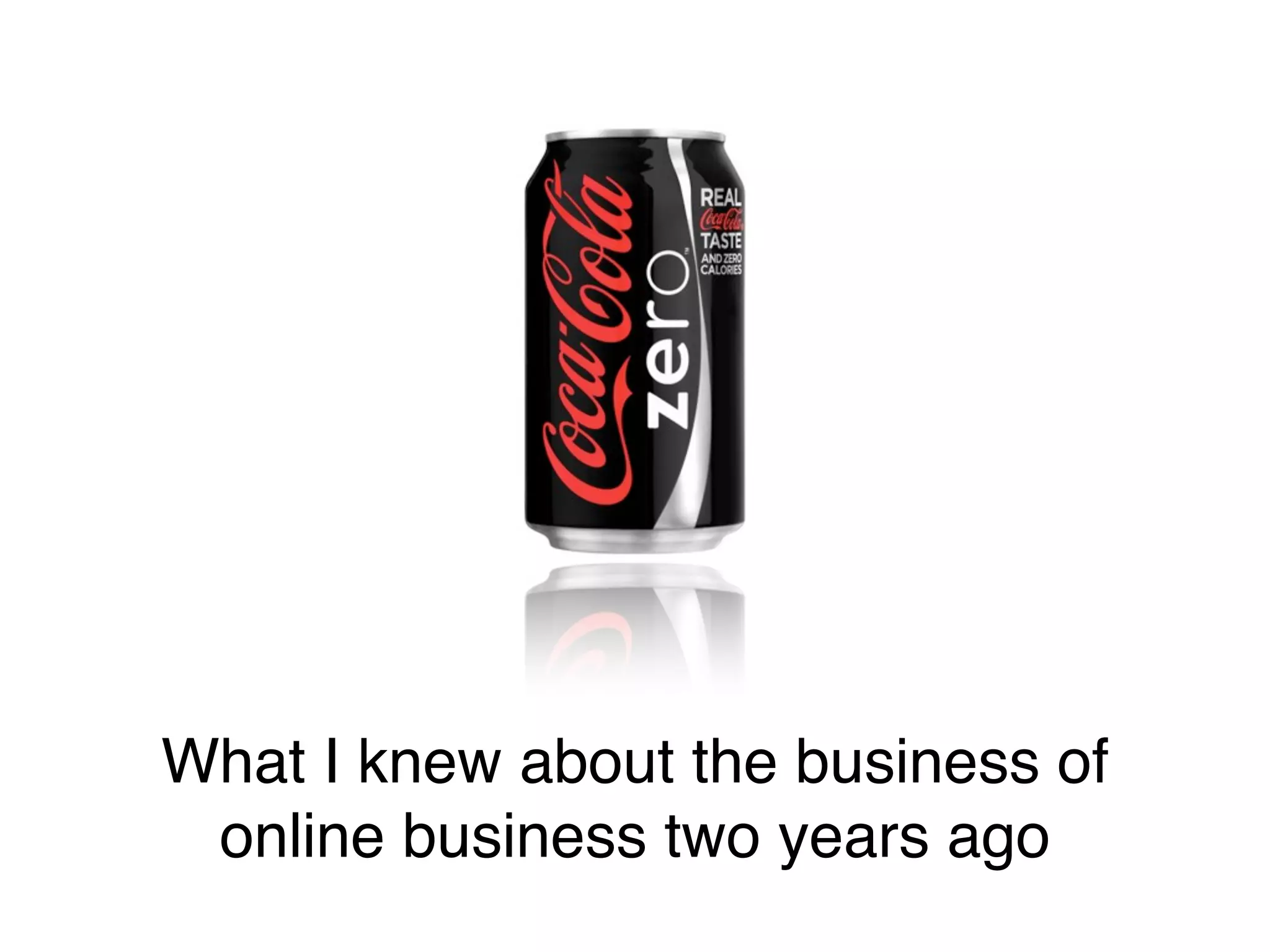 What I knew about the business of
 online business two years ago
 