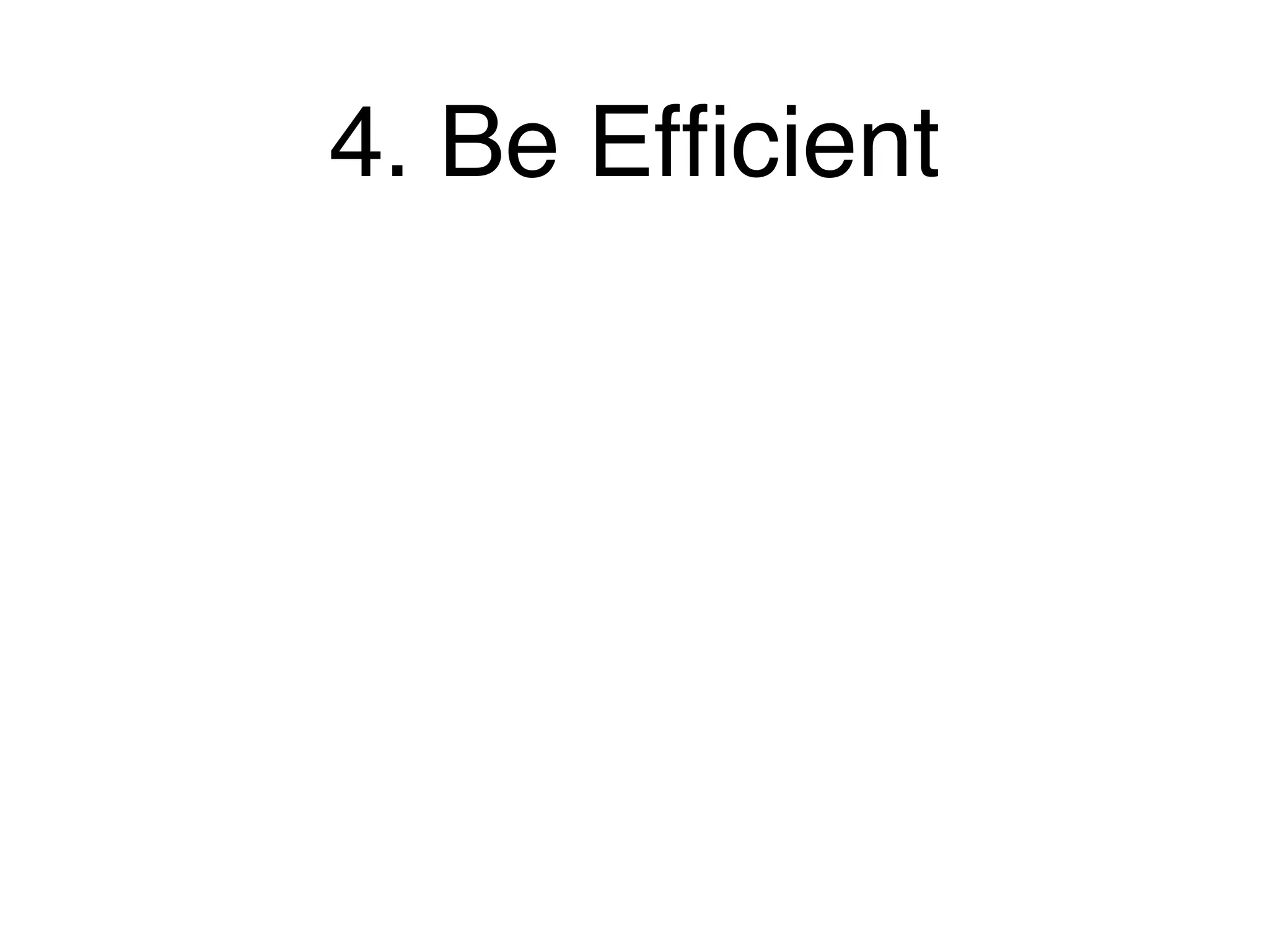 4. Be Efﬁcient
 