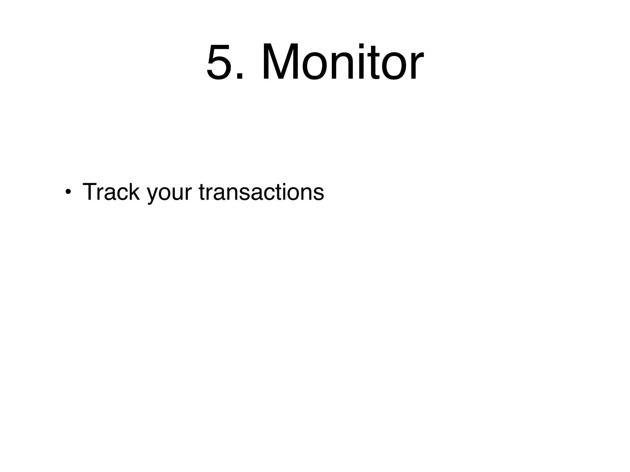 5. Monitor

• Track your transactions
 