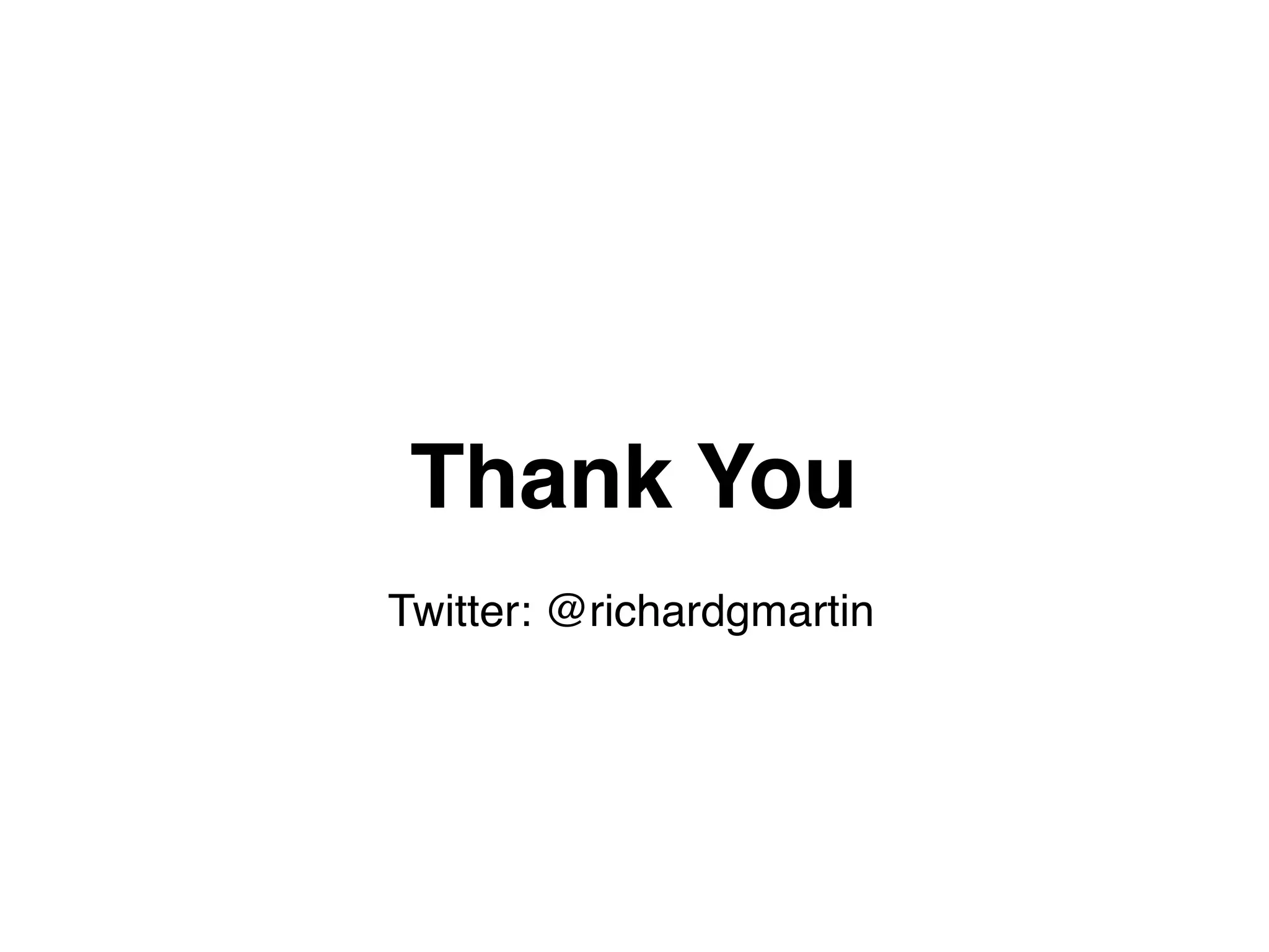 Thank You
Twitter: @richardgmartin
 