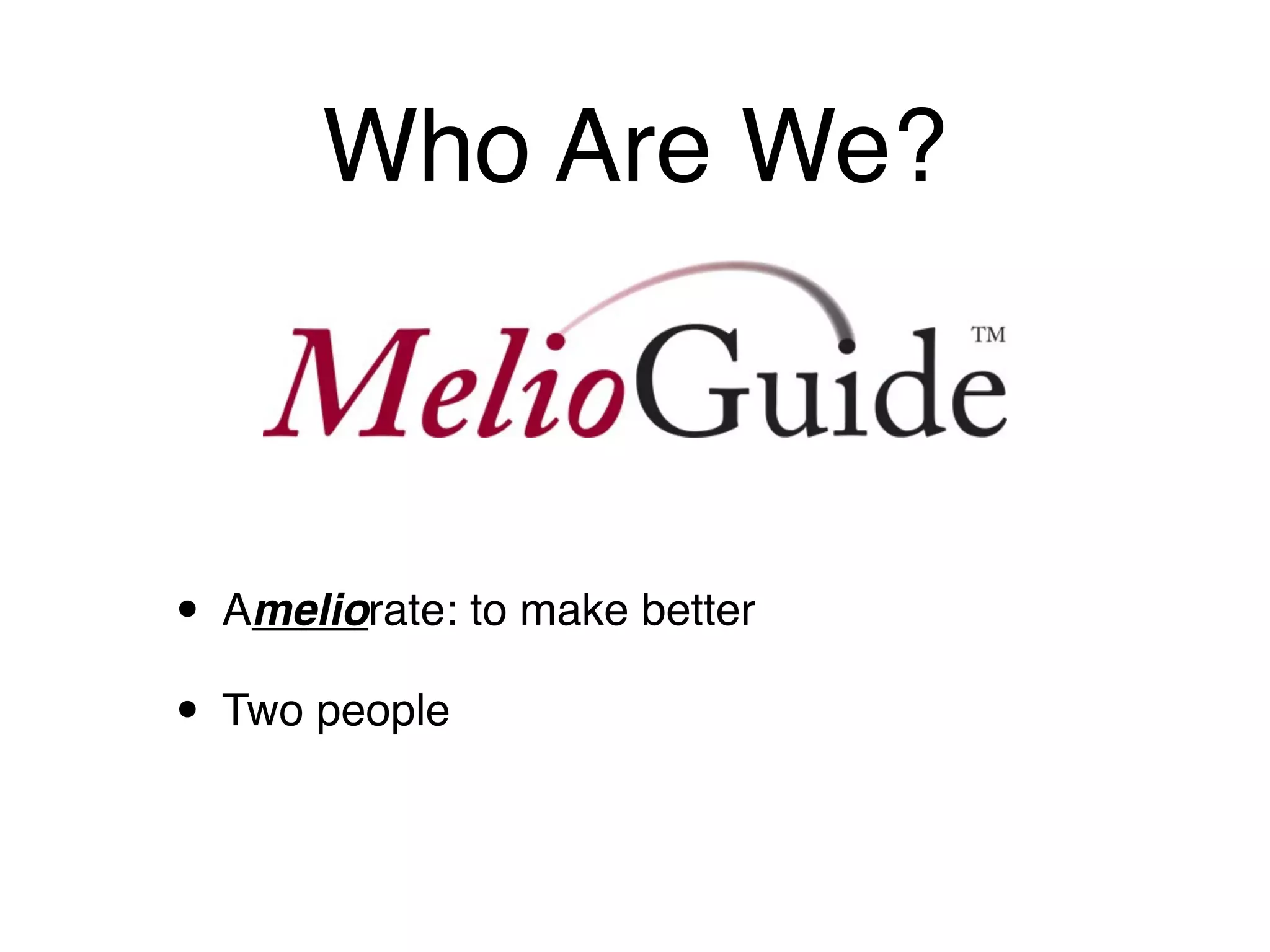 Who Are We?



• Ameliorate: to make better
• Two people
 