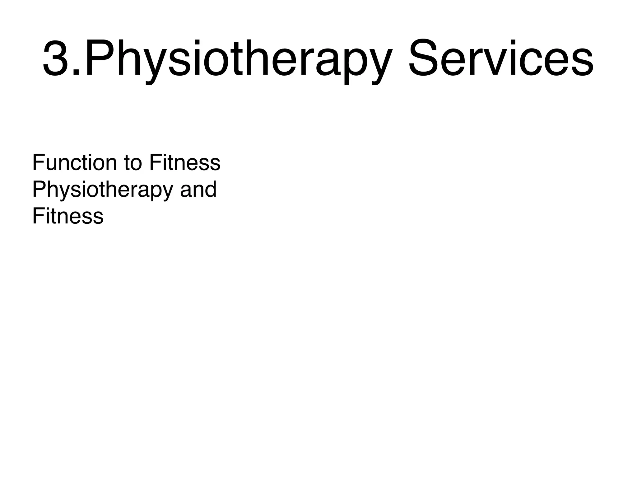 3.Physiotherapy Services
Function to Fitness
Physiotherapy and
Fitness
 