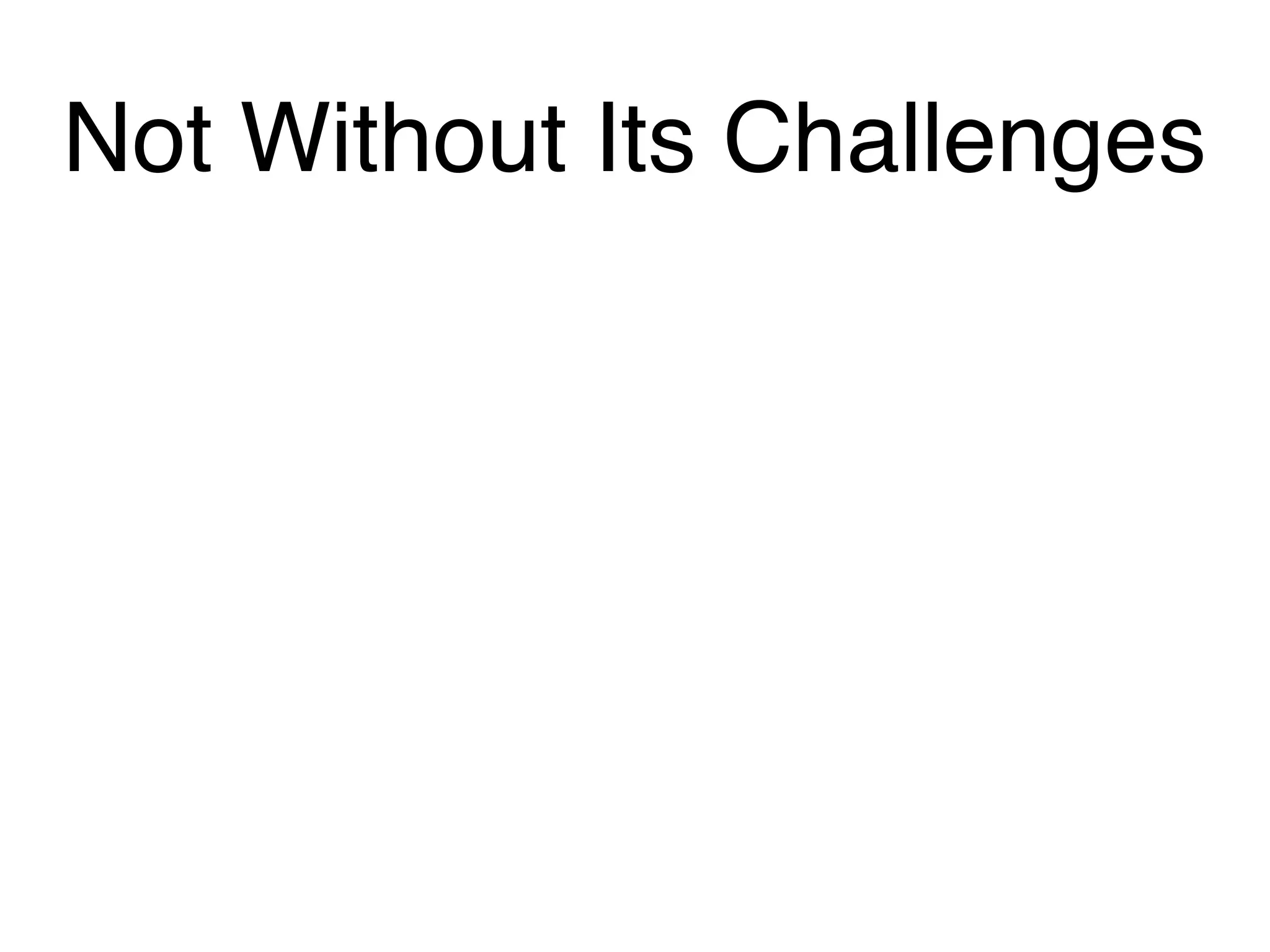 Not Without Its Challenges
 