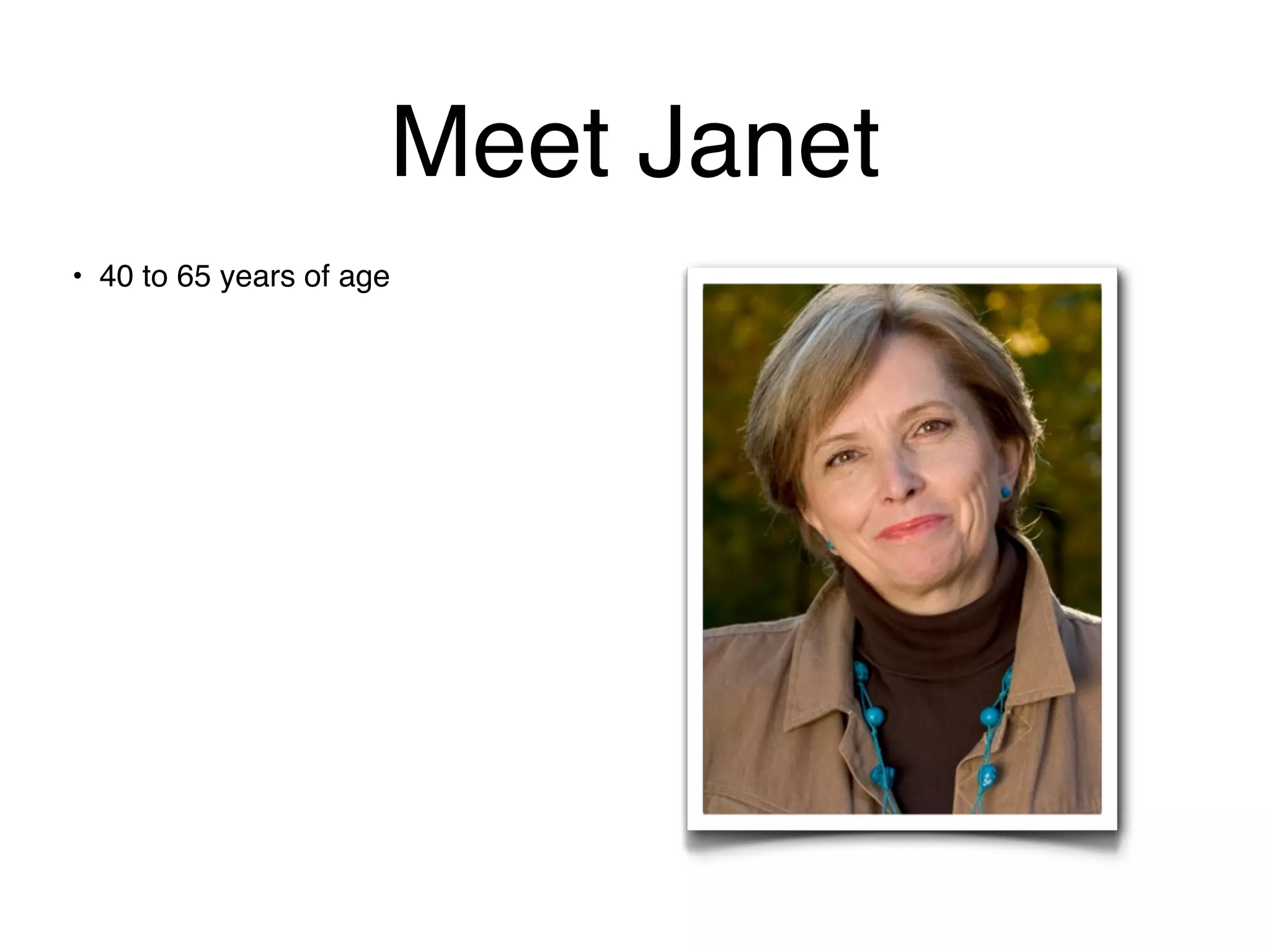 Meet Janet
• 40 to 65 years of age
 
