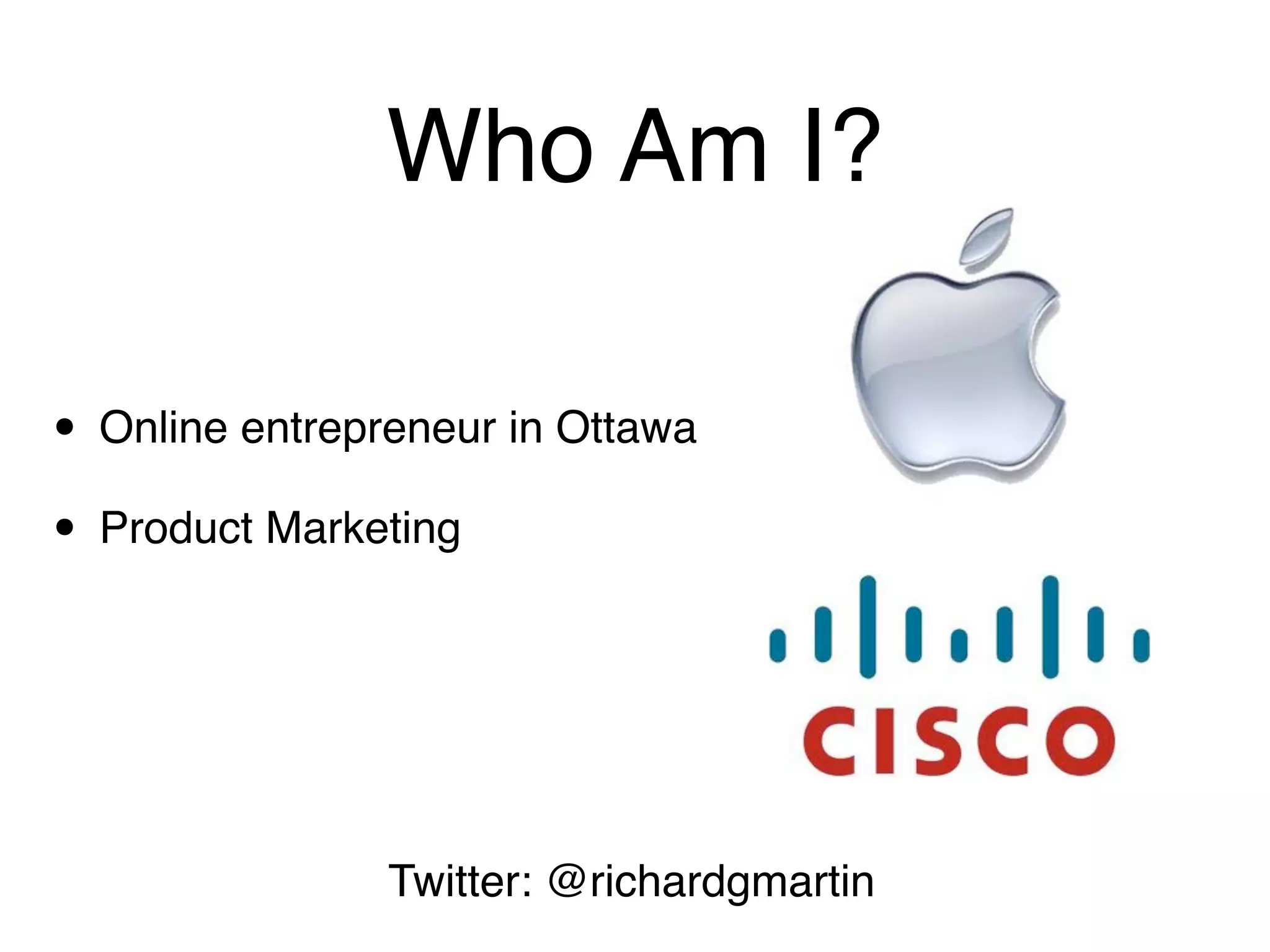 Who Am I?

• Online entrepreneur in Ottawa
• Product Marketing



                Twitter: @richardgmartin
 