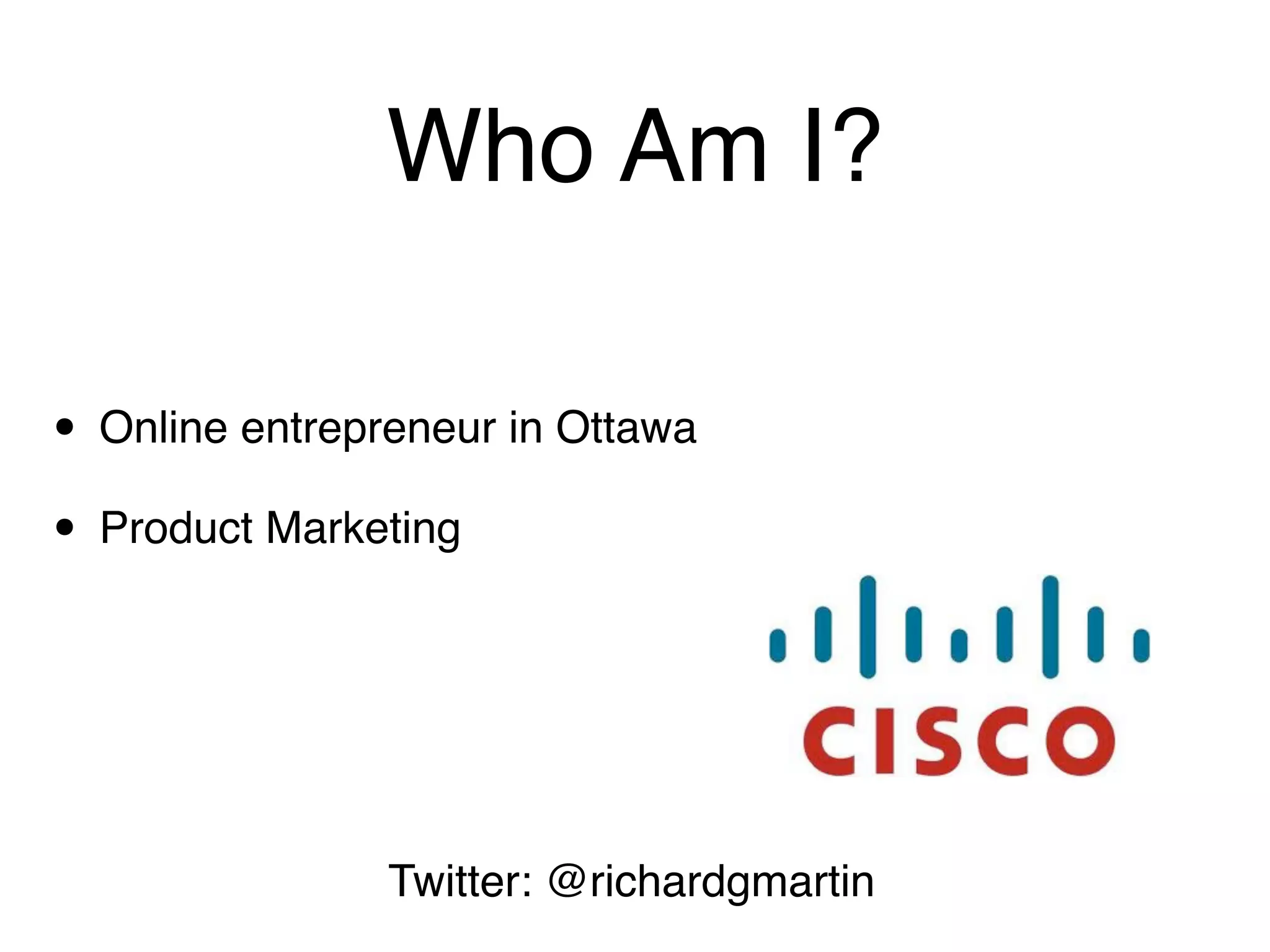 Who Am I?

• Online entrepreneur in Ottawa
• Product Marketing



                Twitter: @richardgmartin
 