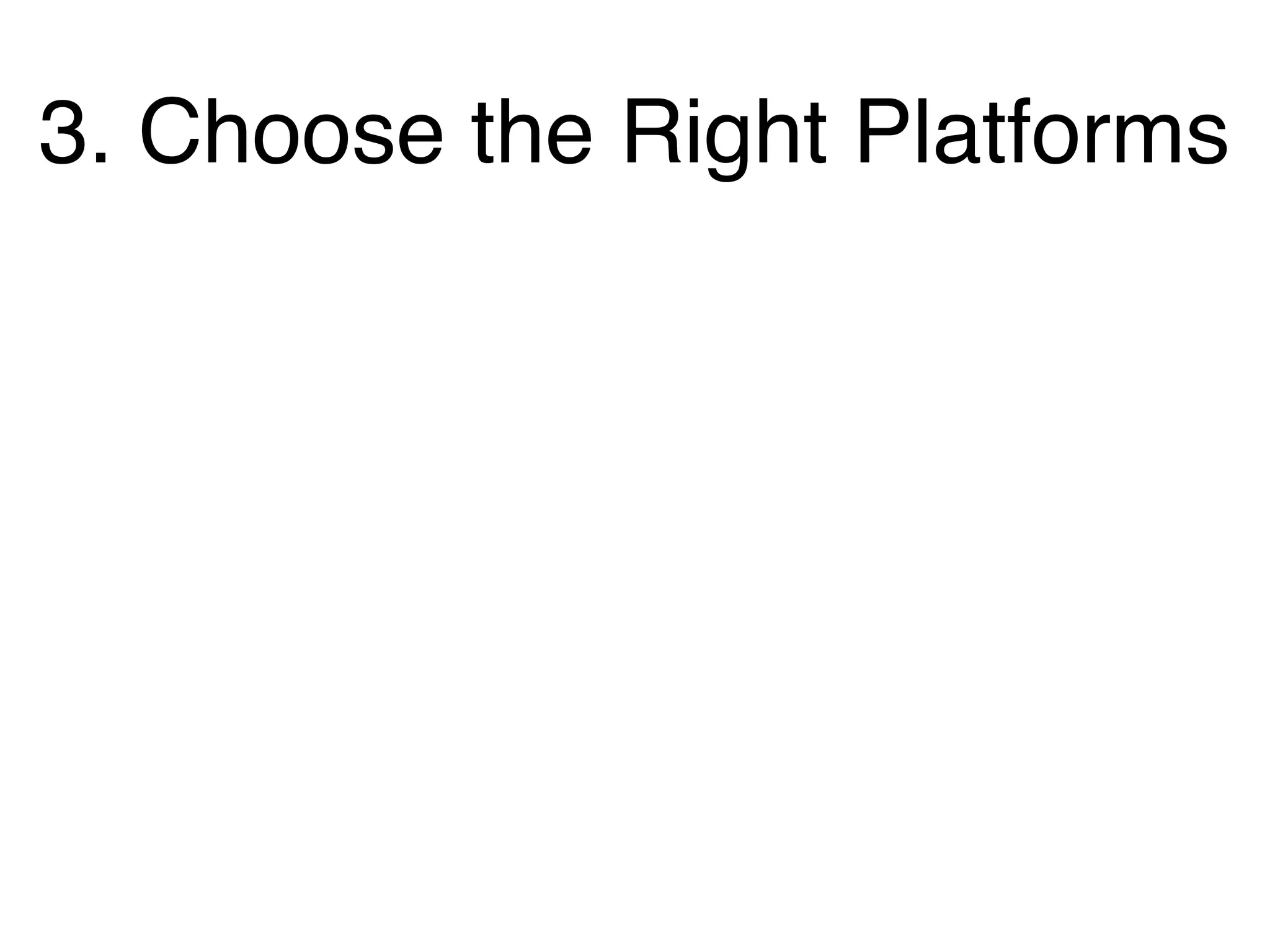 3. Choose the Right Platforms
 