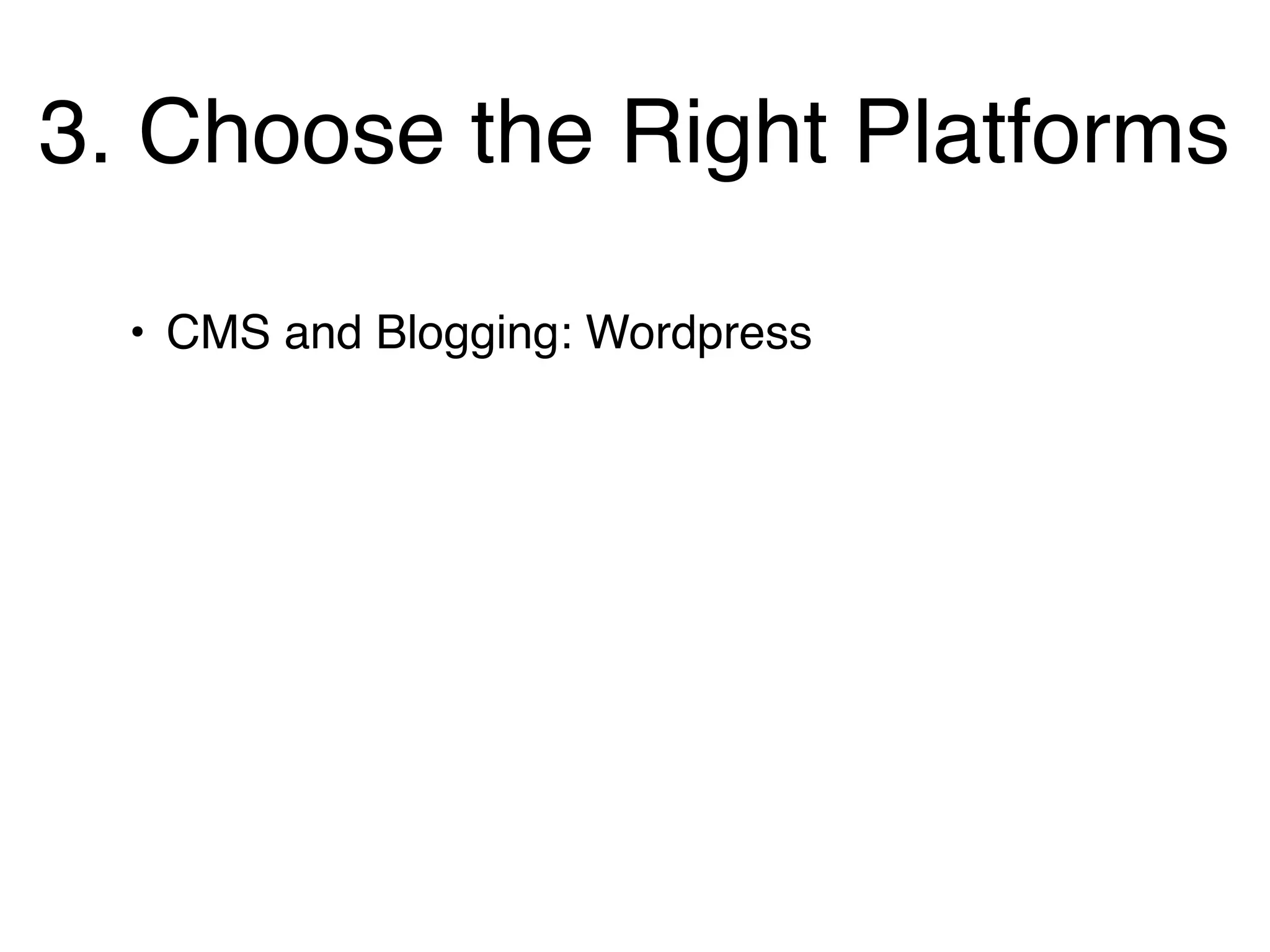 3. Choose the Right Platforms

  • CMS and Blogging: Wordpress
 