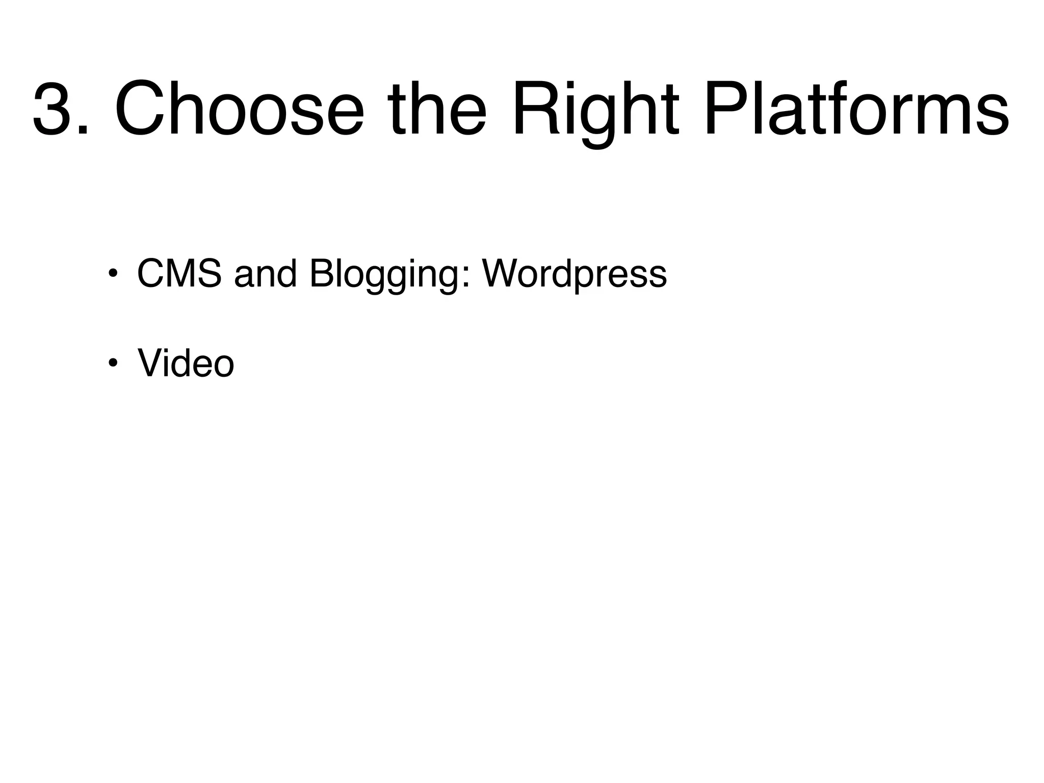 3. Choose the Right Platforms

  • CMS and Blogging: Wordpress

  • Video
 