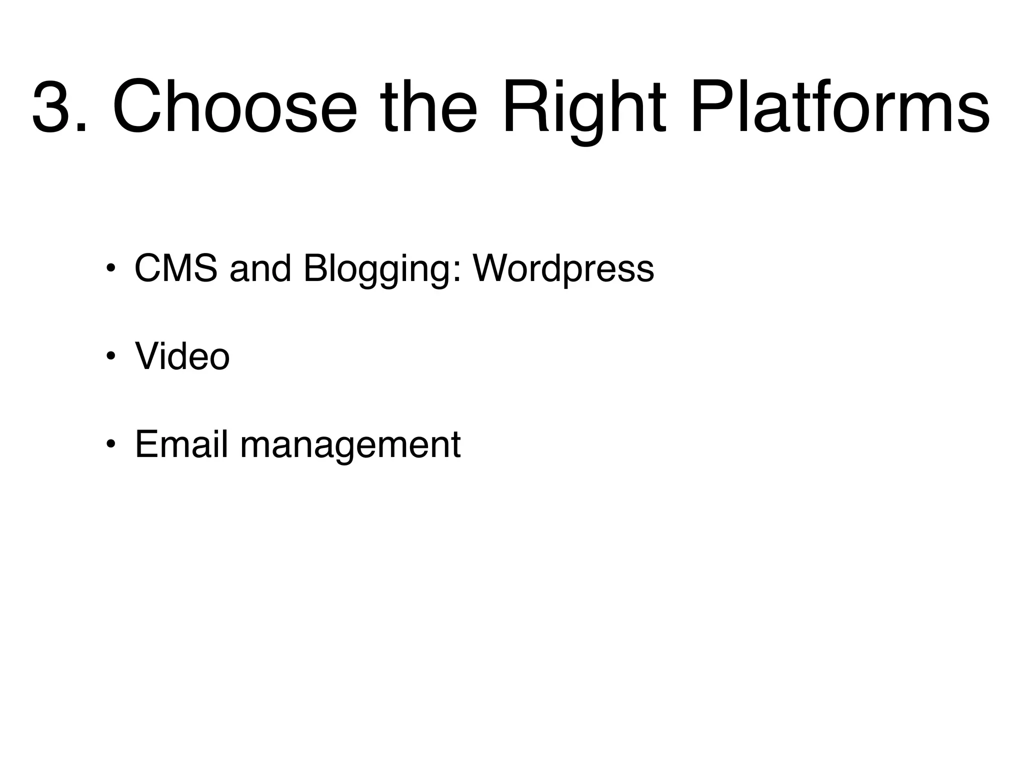 3. Choose the Right Platforms

  • CMS and Blogging: Wordpress

  • Video

  • Email management
 