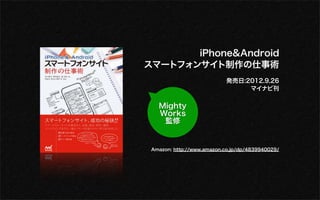 iPhone&Android
                      制作 仕事術
                           発売日:2012.9.26
                                       刊

  Mighty
  Works
   監修


Amazon: http://www.amazon.co.jp/dp/4839940029/
 