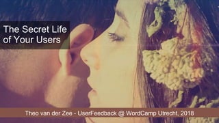Theo van der Zee - UserFeedback @ WordCamp Utrecht, 2018
The Secret Life
of Your Users
 