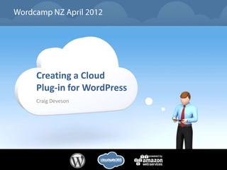 Creating a Cloud
Plug-in for WordPress
Craig Deveson
 