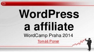 WordPress
a affiliate
WordCamp Praha 2014
Tomáš Poner

 