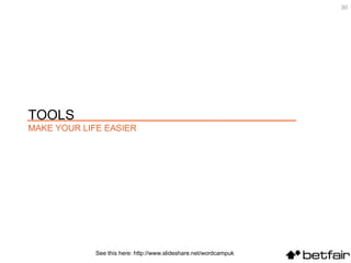 See this here: http://www.slideshare.net/wordcampuk TOOLS  MAKE YOUR LIFE EASIER 