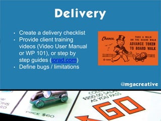 • Create a delivery checklist
• Provide client training
videos (Video User Manual
or WP 101), or step by
step guides (iorad.com)
• Define bugs / limitations
 