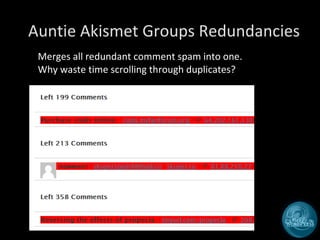 Auntie Akismet Groups Redundancies Merges all redundant comment spam into one. Why waste time scrolling through duplicates? 