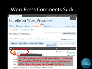 WordPress Comments Suck To edit a post comment, click the name – this sucks. We want the Edit Link back or someone to create  a WordPress Plugin to put the edit link back. 