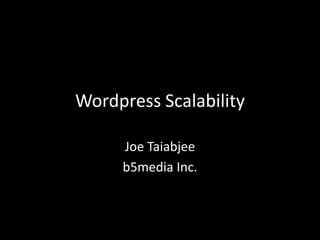 Wordpress Scalability

     Joe Taiabjee
     b5media Inc.
 