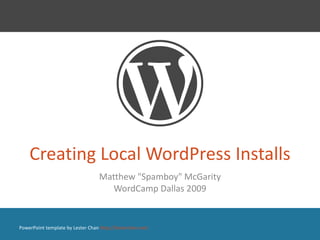 Creating Local WordPress Installs Matthew &quot;Spamboy&quot; McGarity WordCamp Dallas 2009 PowerPoint template by Lester Chan  http://lesterchan.net/ 