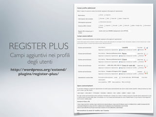 REGISTER PLUS
Campi aggiuntivi nei proﬁli
      degli utenti
http://wordpress.org/extend/
    plugins/register-plus/




 ...