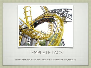 TEMPLATE TAGS
.:THE BREAD AND BUTTER OF THEME DESIGNERS:.
 