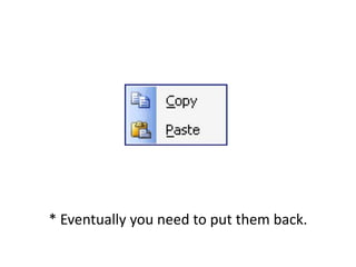 * Eventually you need to put them back. 
