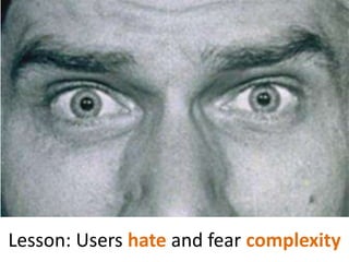 Lesson: Users hateand fear complexity