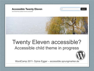 Twenty Eleven accessible?
Accessible child theme in progress


 WordCamp 2011- Sylvia Egger – accessible.sprungmarker.de
 