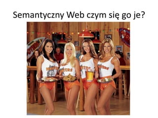 Semantyczny Web czym się go je?
 