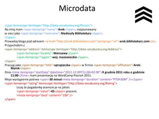 Microdata
<span itemscope itemtype="http://data-vocabulary.org/Person">
Na imię mam <span itemprop="name">Arek</span>, roz...