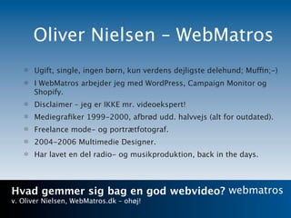 Oliver Nielsen – WebMatros
      Ugift, single, ingen børn, kun verdens dejligste delehund; Muffin;-)
      I WebMatros ar...