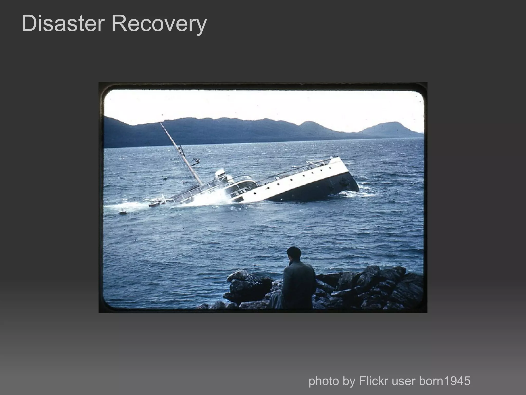 Disaster Recovery




                    photo by Flickr user born1945
 