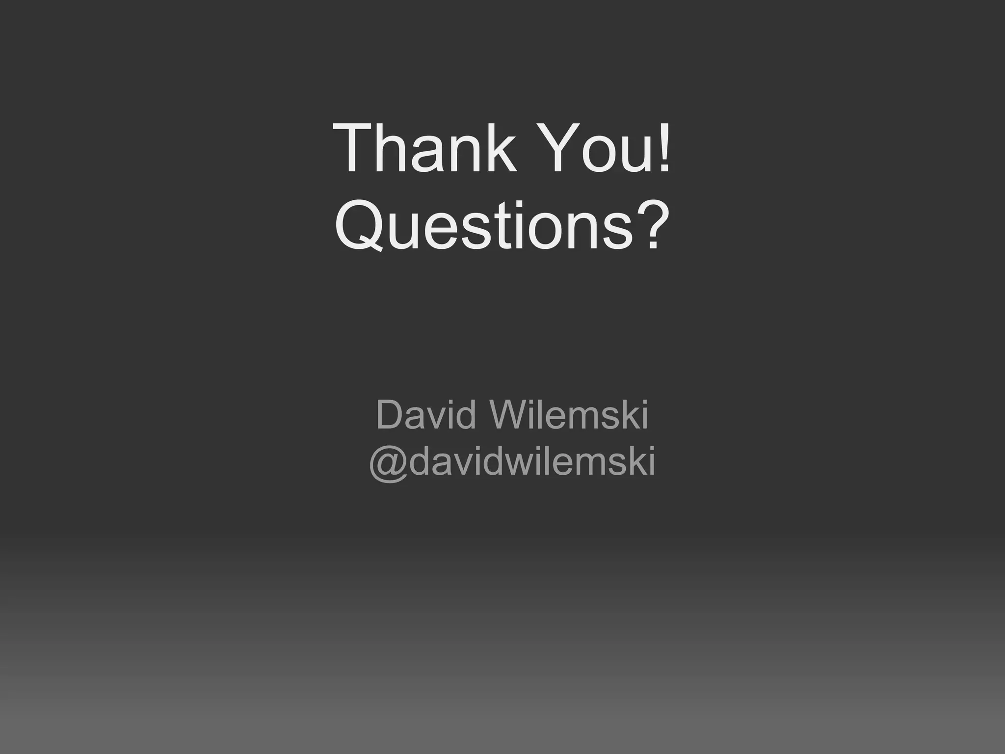 Thank You!
Questions?

 David Wilemski
 @davidwilemski
 