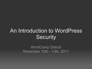 An Introduction to WordPress
          Security
         WordCamp Detroit
     November 12th - 13th, 2011
 