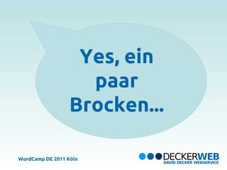 Yes, ein
                    paar
                  Brocken...

WordCamp DE 2011 Köln
 