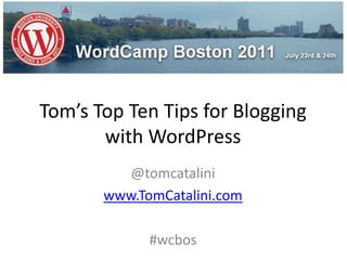 Tom’s Top Ten Tips for Blogging with WordPress @tomcatalini www.TomCatalini.com #wcbos 