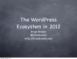 The WordPress
                            Ecosystem in 2012
                                    Brian Breslin
                                    @brianbreslin
                               http://brianbreslin.com




Saturday, February 18, 12
 