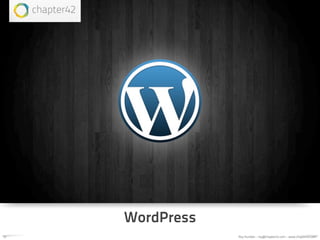 WordPress
17               Roy Huiskes - roy@chapter42.com - www.chapter42.com
 