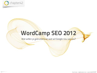 WordCamp SEO 2012
    Wat willen je gebruikers en wat wil Google nou van jou?




1                                                      Roy Huiskes - roy@chapter42.com - www.chapter42.com
 
