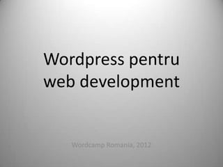 Wordpress pentru
web development


   Wordcamp Romania, 2012
 