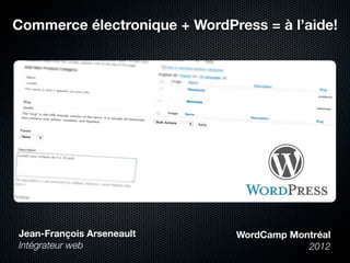 Commerce électronique + WordPress = à l’aide!
Jean-François Arseneault
Intégrateur web
WordCamp Montréal
2012
 