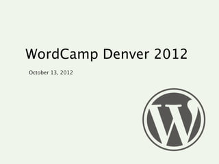 WordCamp Denver 2012
October 13, 2012
 